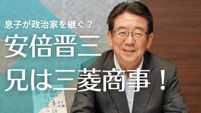 安倍晋三の兄・寛信は三菱商事系元社長！息子に政治家の道を継承予定？